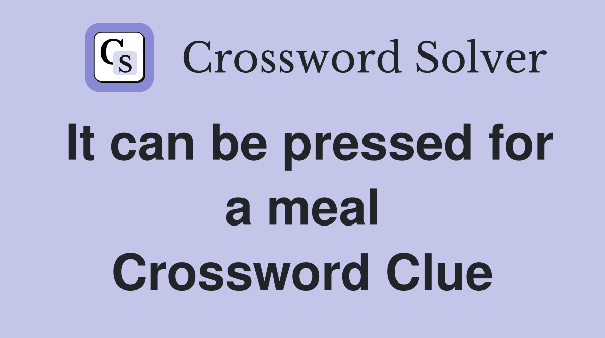 It can be pressed for a meal Crossword Clue Answers Crossword Solver